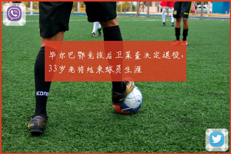 毕尔巴鄂竞技后卫莱奎决定退役，33岁老将结束球员生涯